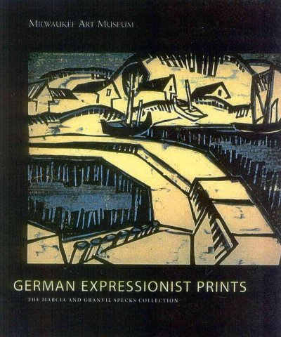 German expressionist prints : the Specks collection at the Milwaukee Museum of Art / Stephanie D'Alessandro ... [et al.].