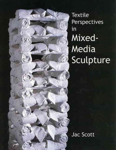 Textile perspectives in mixed-media sculpture / Jac Scott.