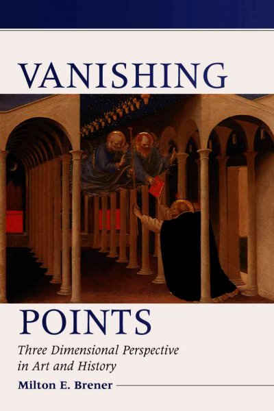 Vanishing points : three dimensional perspective in art and history / Milton E. Brener.