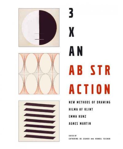 3 X an abstraction : new methods of drawing by Hilma af Klint, Emma Kunz, and Agnes Martin / edited by Catherine de Zeher and Hendel Teicher.