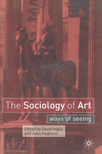 The sociology of art : ways of seeing / edited by David Inglis and John Hughson.