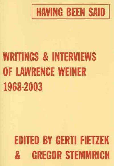 Having been said : writings & interviews of Lawrence Weiner, 1968-2003 / edited by Gerti Fietzek & Gregor Stemmrich : [translations, Brian Currid ... et al.].