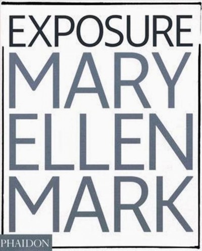 Exposure : Mary Ellen Mark : the iconic photographs / introduction by Weston Naef.