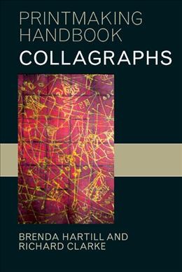 Collagraphs and mixed-media printmaking / Brenda Hartill and Richard Clarke.