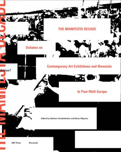 The Manifesta decade : debates on contemporary art exhibitions and biennials in post-wall Europe / edited by Barbara Vanderlinden and Elena Filipovic.