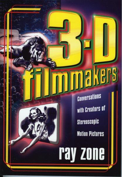 3-D filmmakers : Conversations with creators of stereoscopic motion pictures / Ray Zone.