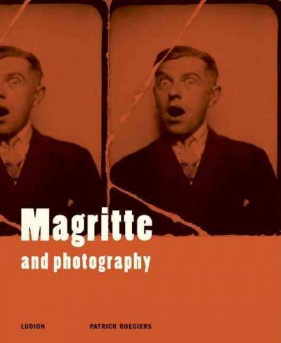 Magritte and photography / Patrick Roegiers ; translated from the French by Mark Polizzotti.