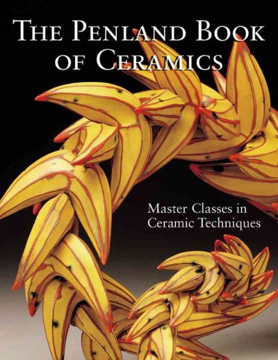 The Penland book of ceramics : master classes in ceramic techniques / [editors, Deborah Morgenthal and Suzanne J.E. Tourtillott].