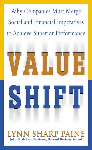 Value shift [electronic resource] : why companies must merge social and financial imperatives to achieve superior performance / Lynn Sharp Paine.