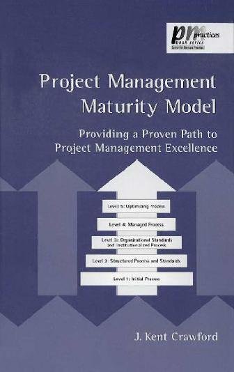 Project management maturity model [electronic resource] : providing a proven path to project management excellence / J. Kent Crawford.