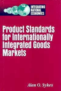 Product standards for internationally integrated goods markets [electronic resource] / Alan O. Sykes.