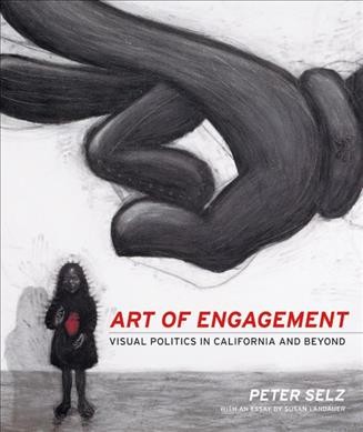Art of engagement : visual politics in California and beyond / Peter Selz ; with an essay by Susan Landauer.