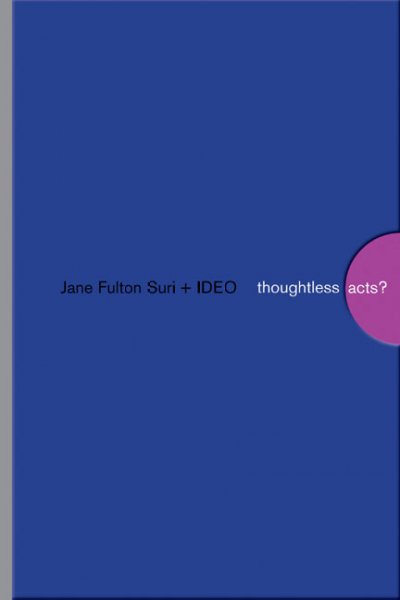 Thoughtless acts? : observations on intuitive design / by Jane Fulton Suri + IDEO.