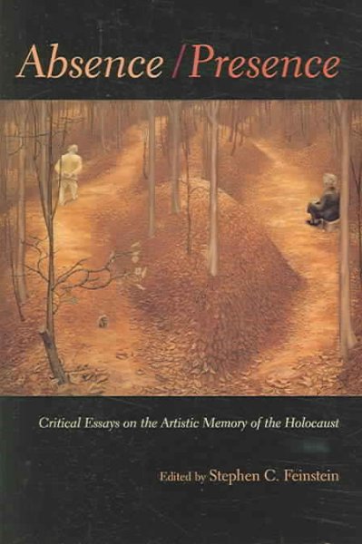 Absence/presence : critical essays on the artistic memory of the Holocaust / edited by Stephen C. Feinstein.