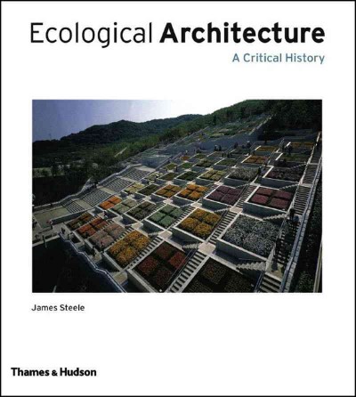 Ecological architecture : a critical history / James Steele.