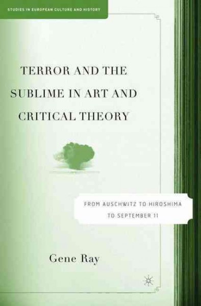 Terror and the sublime in art and critical theory : from Auschwitz to Hiroshima to September 11 / Gene Ray.