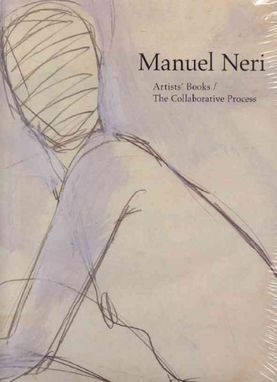 Manuel Neri : artists' books : the collaborative process / Bruce Nixon ; introduction by Robert Flynn Johnson.