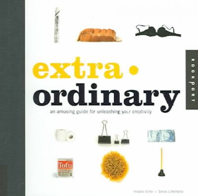 Extra-ordinary : an amusing guide for unleashing your creativity / Hisako Ichiki + Takao Umehara.