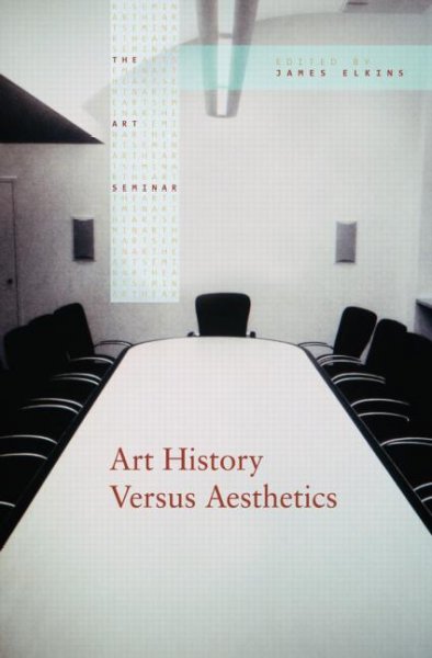 Art history versus aesthetics / edited by James Elkins.