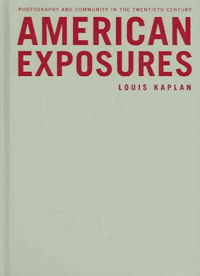 American exposures : photography and community in the twentieth century / Louis Kaplan.
