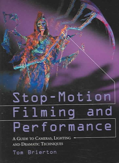 Stop-motion filming and performance : a guide to cameras, lighting, and dramatic techniques / Tom Brierton.