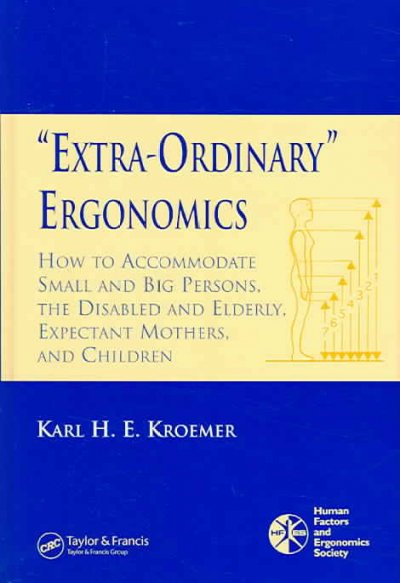"Extra-ordinary" ergonomics : how to accommodate small and big persons, the disabled and elderly, expectant mothers and children / Karl H.E. Kroemer.