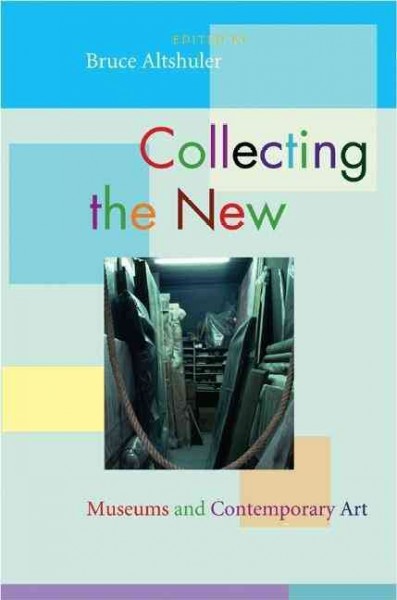 Collecting the new : museums and contemporary art / edited by Bruce Altshuler.