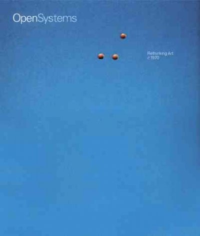 Open systems : rethinking art c.1970 / contributions by Johanna Burton, Mark Godfrey, Boris Groys ; edited by Donna De Salvo.