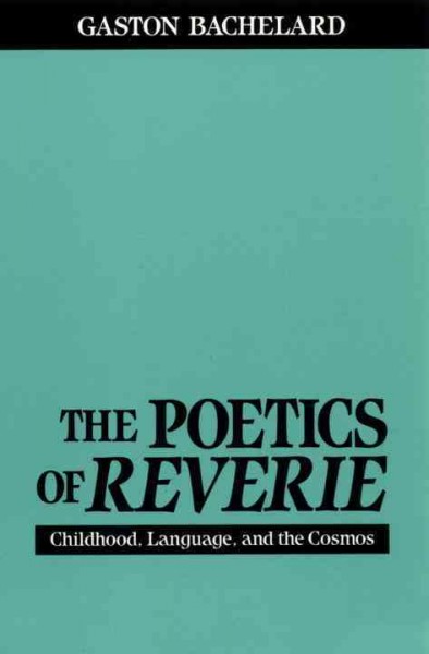 The poetics of reverie : childhood, language, and the cosmos / Gaston Bachelard ; translated from the French by Daniel Russell.