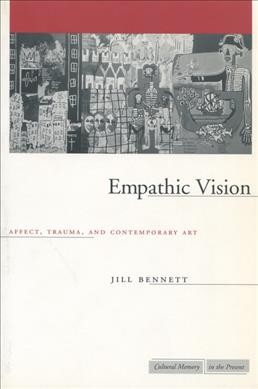 Empathic vision : affect, trauma, and contemporary art / Jill Bennett.