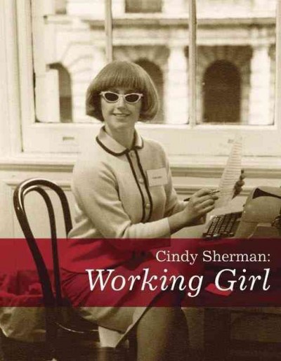 Cindy Sherman : working girl / [exhibiiton curator, Paul Ha ; text, Catherine Morris].