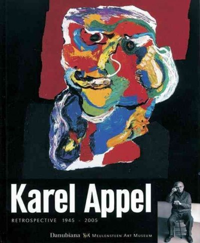 Karel Appel : retrospective 1945-2005 / [texts Rudi H. Fuchs ... et al.].