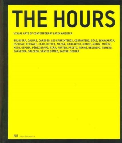 Las horas : artes visuales de América Latina contemporánea = The hours : visual arts of contemporary Latin America / [editor, Hans-Michael Herzog, Sebastian López, Felicitas Rausch ; catalogue manager, Felicitas Rausch ; translations Birgit Christensen ... et al.].