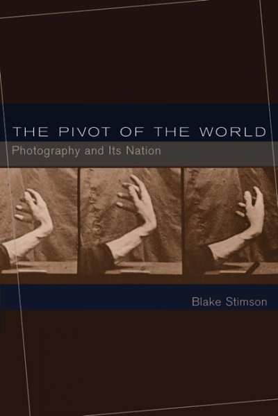 The pivot of the world : photography and its nation / Blake Stimson.