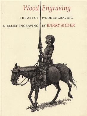 Wood engraving : the art of wood engraving and relief engraving / by Barry Moser ; engravings by the author ; photographs by Cara Moser ; foreword by Martin Antonetti.