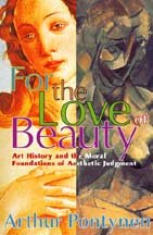 For the love of beauty : art, history, and the moral foundations of aesthetic judgment / Arthur Pontynen.