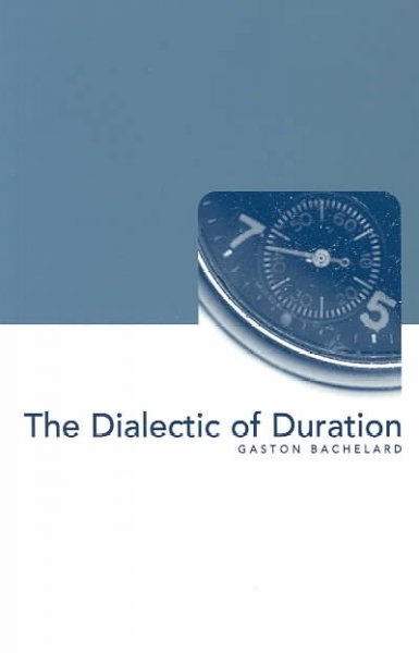 The dialectic of duration / Gaston Bachelard ; translated and annotated by Mary McAllester Jones ; introduction by Cristina Chimisso.