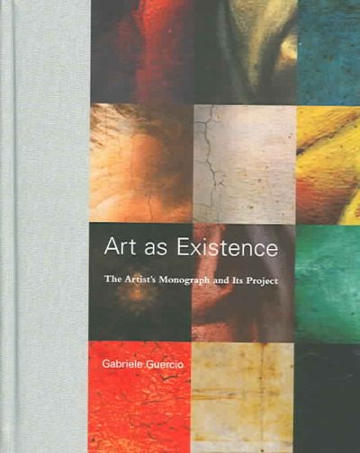 Art as existence : the artist's monograph and its project / Gabriele Guercio.