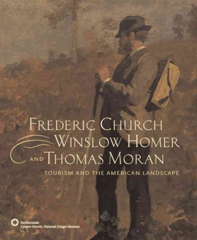 Frederic Church, Winslow Homer, and Thomas Moran : tourism and American landscape / Barbara Bloemink ... [et al.].