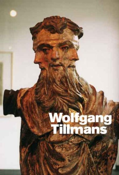 Wolfgang Tillmans / [essays by] Julie Ault, Daniel Birnbaum, Russell Ferguson, Dominic Molon, Lane Relyea and Mark Wigley.