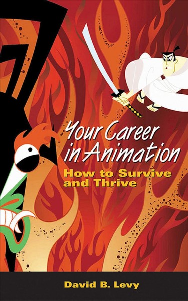 Your career in animation : how to survive and thrive / David B. Levy.