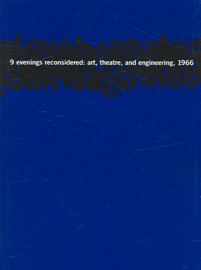 9 evenings reconsidered : art, theatre, and engineering, 1966 / curator, Catherine Morris ; essays by Clarisse Bardiot ... [et al.] ; interview with Herb Schneider.