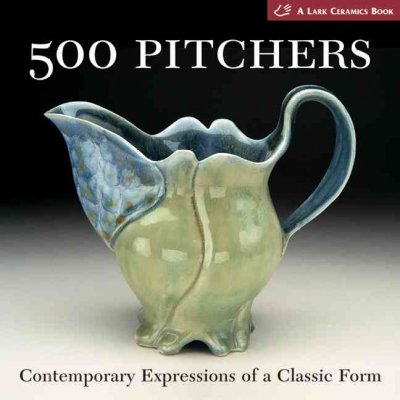 500 pitchers : contemporary expressions of a classic form / [editor, Suzanne J.E. Tourtillott].