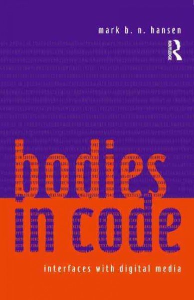 Bodies in code : interfaces with new media / Mark B.N. Hansen.