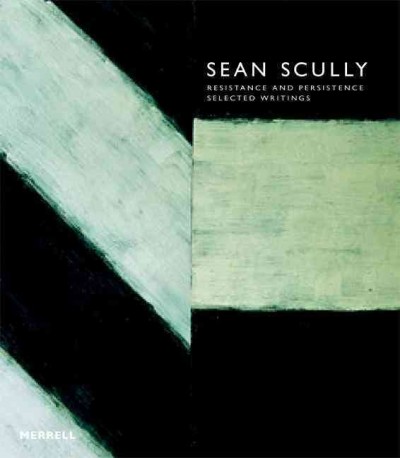 Sean Scully : resistance and persistence : selected writings / Sean Scully ; edited by Florence Ingleby.