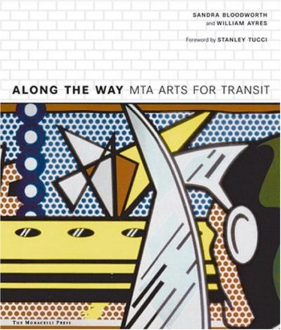 Along the way : MTA arts for transit / Sandra Bloodworth and William S. Ayres ; foreword by Stanley Tucci.