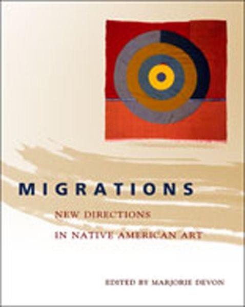 Migrations : new directions in Native American art / Marjorie L. Devon.