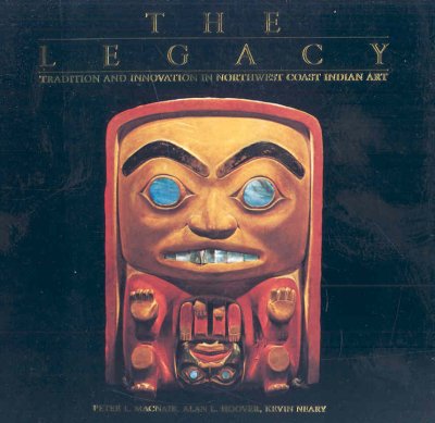 The legacy : tradition and innovation in Northwest Coast Indian art / Peter L. Macnair, Alan L. Hoover, Kevin Neary.