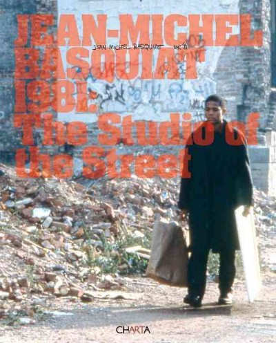 Jean-Michel Basquiat 1981 : the studio of the street / [exhibition curator, Glenn O'Brien, Diego Cortez ; editors, Jeffrey Deitch, Franklin Sirmans, Nicola Vassell].