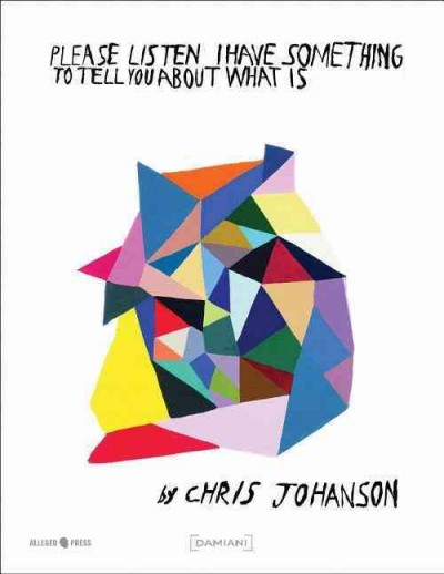 Please listen I have something to tell you about what is / by Chris Johanson ; introduction, Aaron Rose ; texts, Sean Kennerly, Jack Hanley.